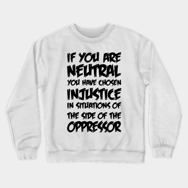 If You Are Neutral In Situations Injustice Oppressor Crewneck Sweatshirt by MultiiDesign